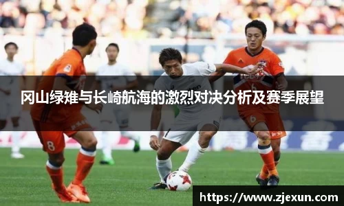 冈山绿雉与长崎航海的激烈对决分析及赛季展望