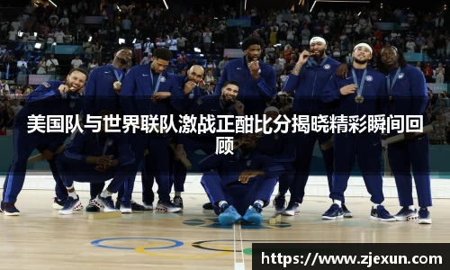 美国队与世界联队激战正酣比分揭晓精彩瞬间回顾